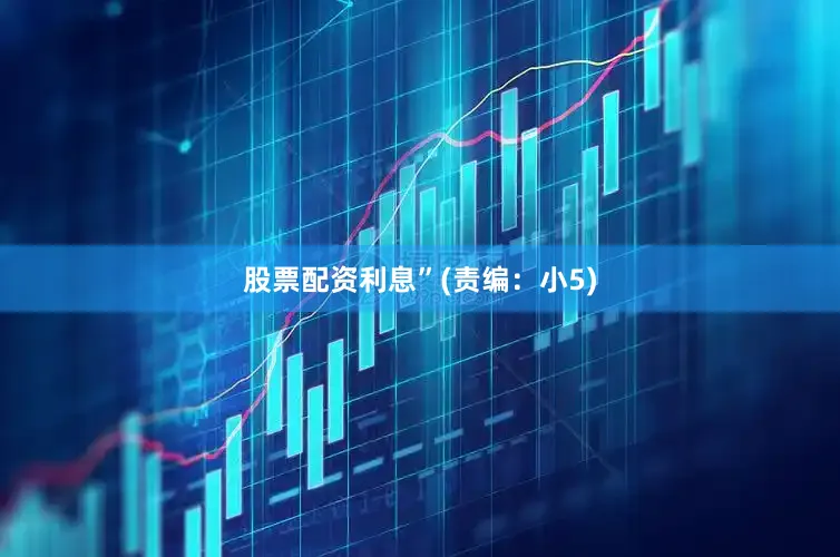 股票配资利息”(责编：小5)