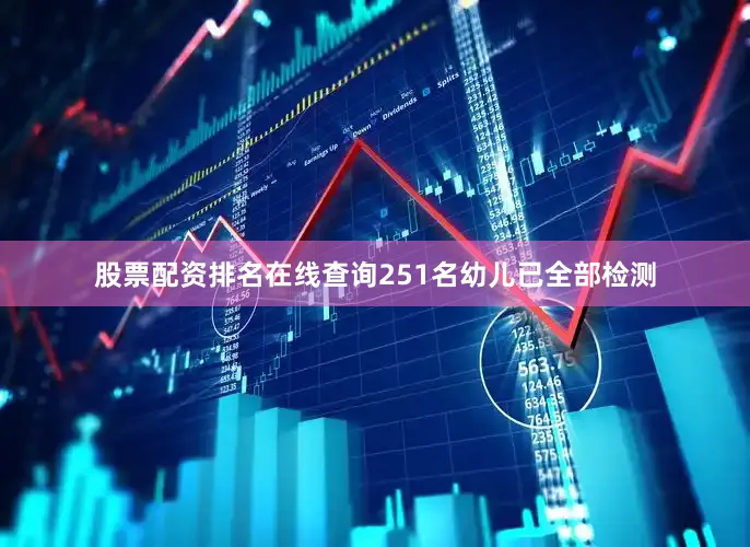 股票配资排名在线查询251名幼儿已全部检测