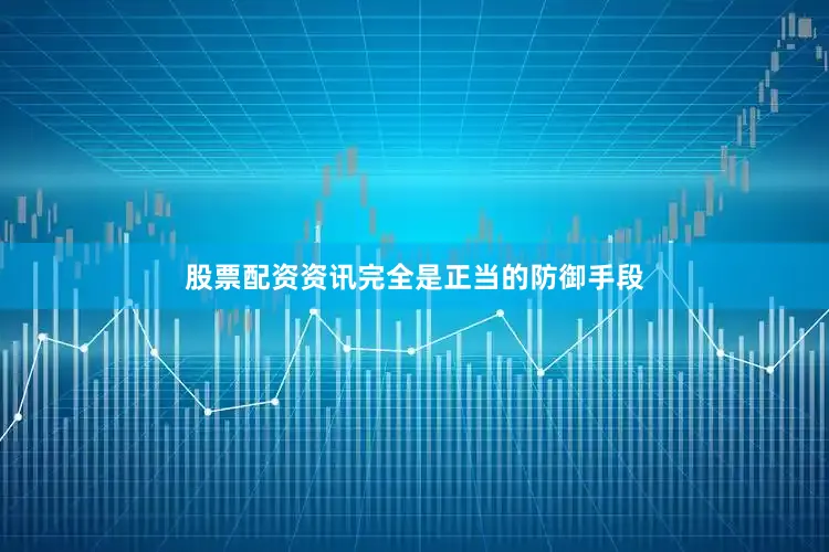 股票配资资讯完全是正当的防御手段