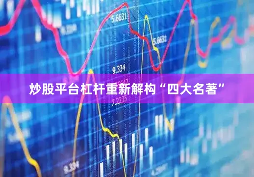 炒股平台杠杆重新解构“四大名著”