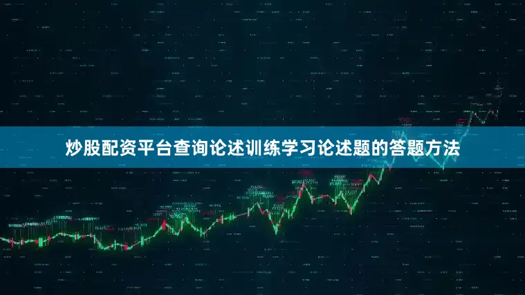炒股配资平台查询论述训练学习论述题的答题方法